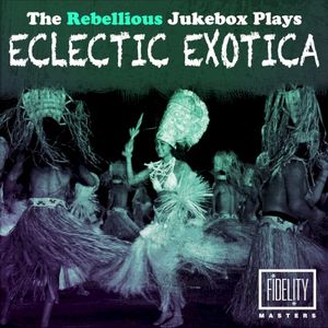The Rebellious Jukebox Plays Eclectic Exotica