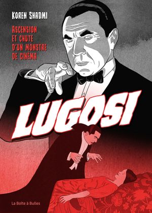 Bela Lugosi: Ascension et chute d'un monstre de cinéma