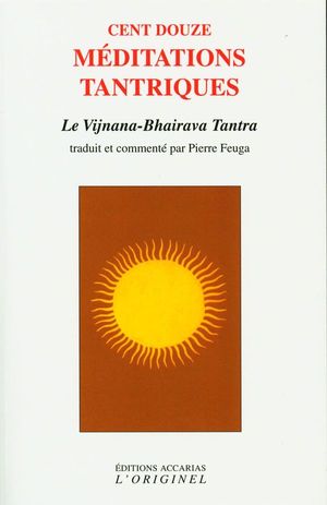 Cent douze méditations tantriques : Le Vijnana-Bhairava Tantra