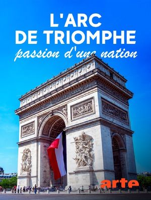 L'Arc de Triomphe, passion d'une nation