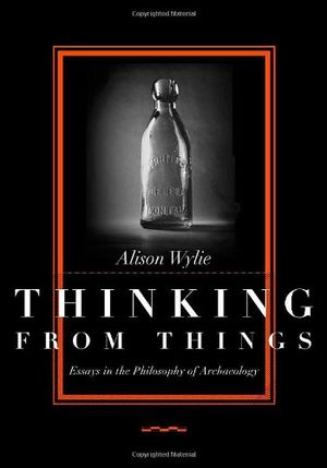 Thinking From Things: Essays in the Philosophy of Archaeology