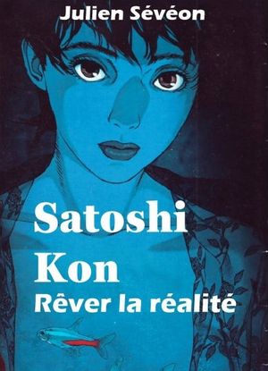 Satoshi Kon - Rêver la réalité