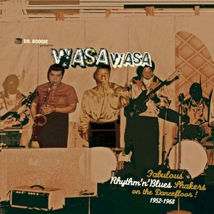 Dr. Boogie Presents Wasa Wasa / Fabulous Rhythm'n'Blues Shakers on the Dancefloor 1952-1968
