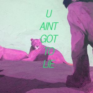 U Ain't Got to Lie (Single)