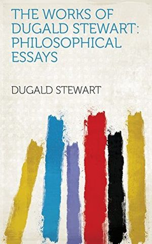 The Works of Dugald Stewart: Philosophical Essays