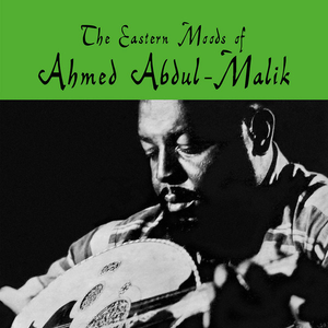 The Eastern Moods of Ahmed Abdul‐Malik