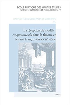 La réception de modèles cinquecenteschi dans la théorie et les arts français du XVIIe siecle