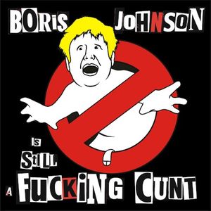 Boris Johnson is STILL a Fucking Cunt (Single)