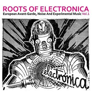 Roots of Electronica Vol. 1: European Avant-Garde, Noise and Experimental Music