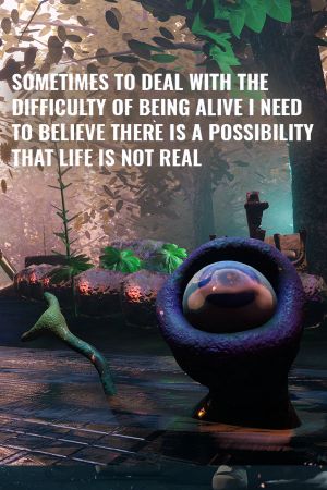 Sometimes to Deal with the Difficulty of Being Alive, I Need to Believe There Is a Possibility That Life Is Not Real.