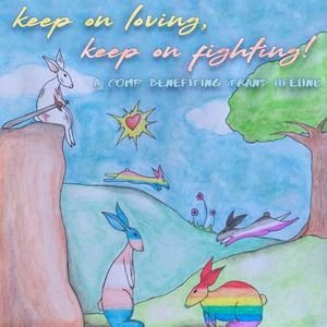 Keep on Loving, Keep on Fighting! A Comp Benefiting Trans Lifeline