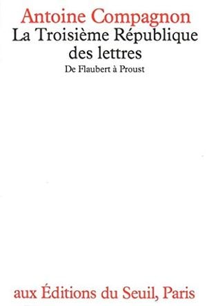 La Troisième République des lettres - De Flaubert à Proust