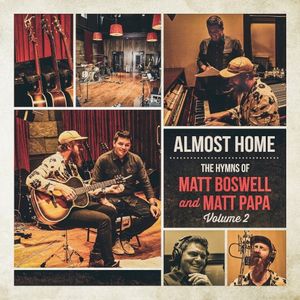 Almost Home: The Hymns of Matt Boswell and Matt Papa (Vol. 2)