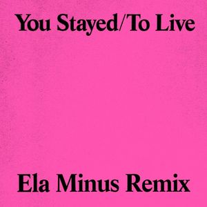 You Stayed/To Live (Ela Minus remix) (Single)