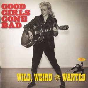 Good Girls Gone Bad: Wild, Weird And Wanted