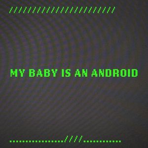 My Baby is an Android (Single)