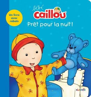 Bébé Caillou. Prêt pour la nuit! : livre avec rabats