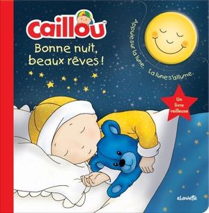 Caillou. Bonne nuit, beaux rêves! : livre veilleuse