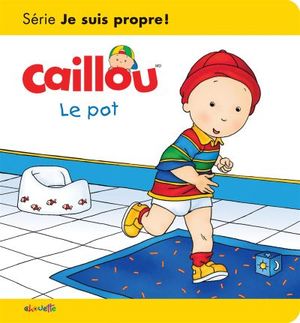 Caillou. Le pot : série Je suis propre!