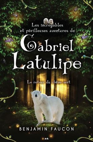 Les incroyables et périlleuses aventures de Gabriel Latulipe. Vol. 3. Le retour du chêne vert