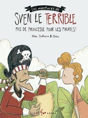 Sven le terrible. Pas de princesse pour les pirates!