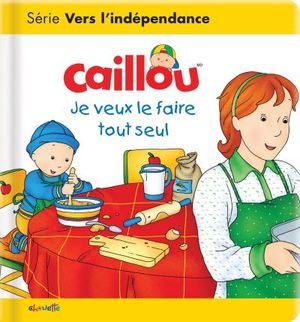 Caillou. Je veux le faire tout seul