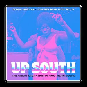 Oxford American - Up South - The Great Migration Of Southern Sound - Southern Music Issue Vol. 23