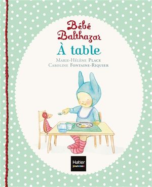 Bébé Balthazar. A table