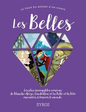 Les belles : les plus incroyables versions de Blanche-Neige, Cendrillon et La Belle et la Bête racontées à travers le monde