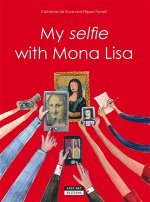 My selfie with Mona Lisa : meet the Mona Lisa and Leonardo da Vinci at the Louvre