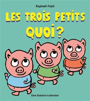 Les trois petits quoi ? : une histoire à deviner