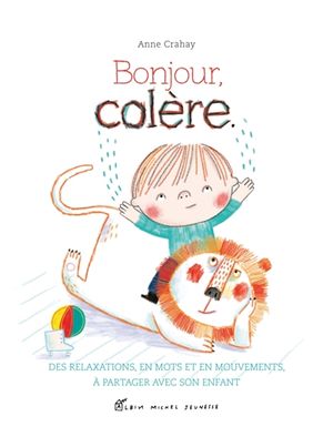 Bonjour, colère : des relaxations, en mots et en mouvements, à partager avec son enfant