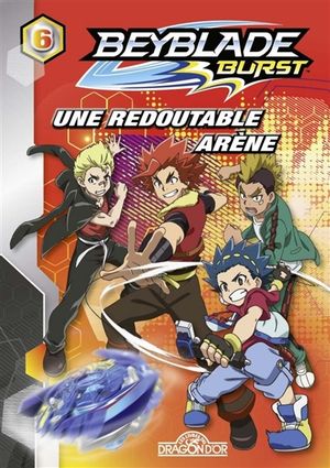 Beyblade burst. Vol. 6. Une redoutable arène