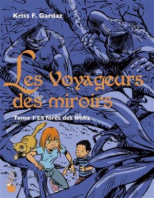 Les voyageurs des miroirs. Vol. 1. La forêt des trolls