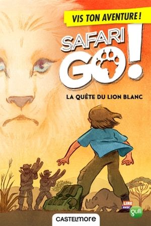 Safari go !. La quête du lion blanc : vis ton aventure !