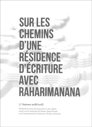 Sur les chemins d'une résidence d'écriture avec Raharimanana : saisons xx10-xx12 : productions issues des rencontres et des atel