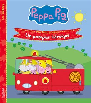 Peppa Pig : plus tard, je serai... : un pompier héroïque