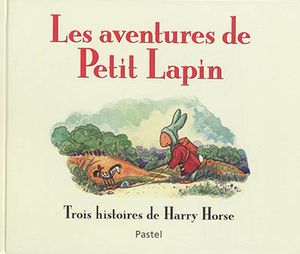 Les aventures de Petit Lapin : trois histoires de Harry Horse