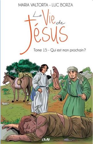 La vie de Jésus. Vol. 15. Qui est mon prochain ?