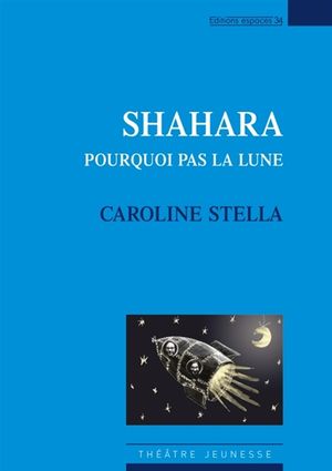 Shahara : pourquoi pas la lune : théâtre