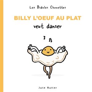 Les bidules chouettes. Billy l'oeuf au plat veut danser