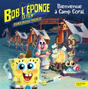 Bob l'éponge, le film : éponge en eaux troubles : bienvenue à Camp Coral