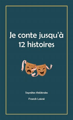 Je conte jusqu'à 12 histoires : saynètes théâtrales