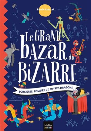 Le grand bazar du bizarre : sorcières, zombies et autres dragons