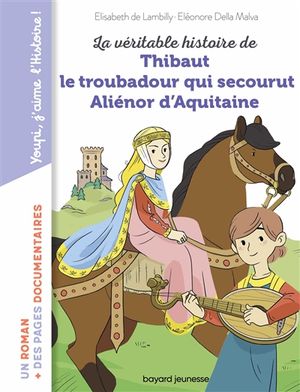 La véritable histoire de Thibaut le troubadour qui secourut Aliénor d'Aquitaine