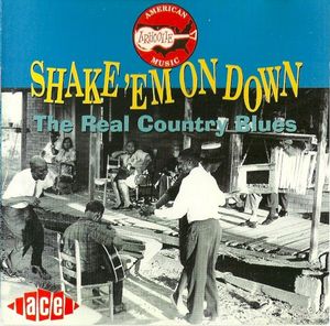 Shake 'Em On Down: The Real Country Blues