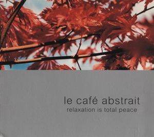 Le Café Abstrait, Volume 2: Relaxation Is Total Peace