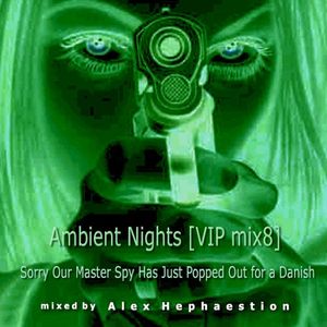 Ambient Nights [VIP Mix 8] 'Sorry Our Master Spy Has Just Popped Out for a Danish'