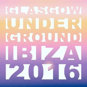 Glasgow Underground: Ibiza 2016