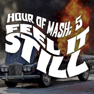 HOUR OF MASH 5: Feel It Still